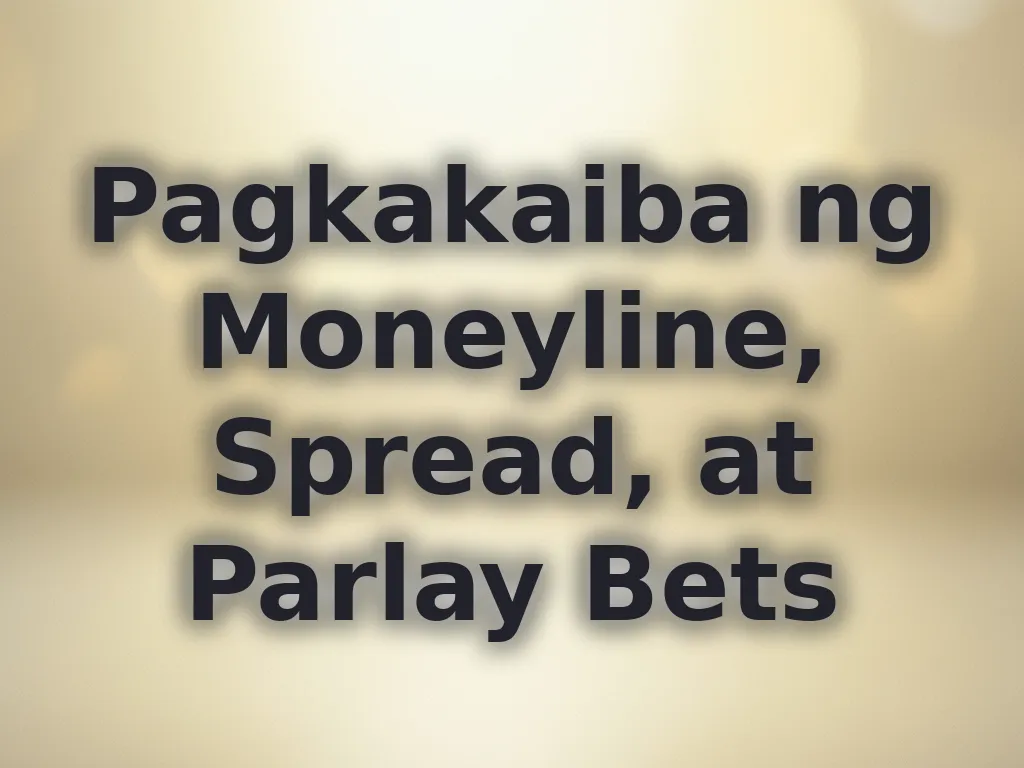 Pagkakaiba ng Moneyline, Spread, at Parlay Bets
