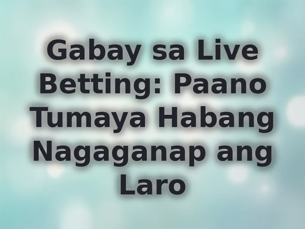 Gabay sa Live Betting: Paano Tumaya Habang Nagaganap ang Laro