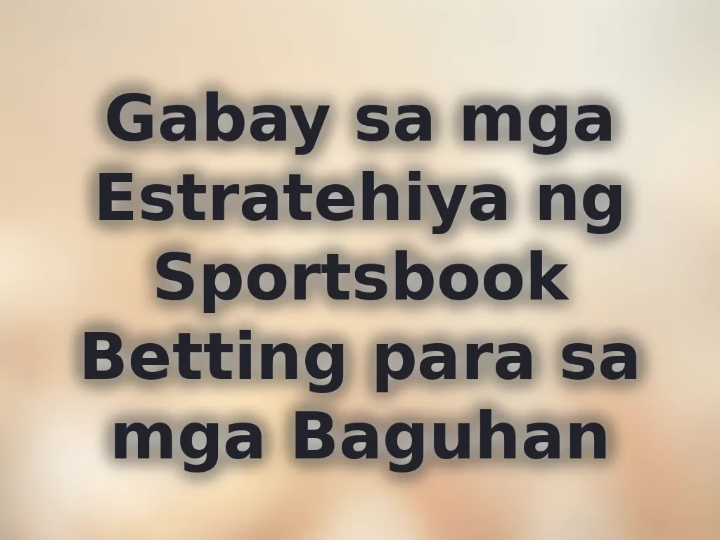 Gabay sa mga Estratehiya ng Sportsbook Betting para sa mga Baguhan